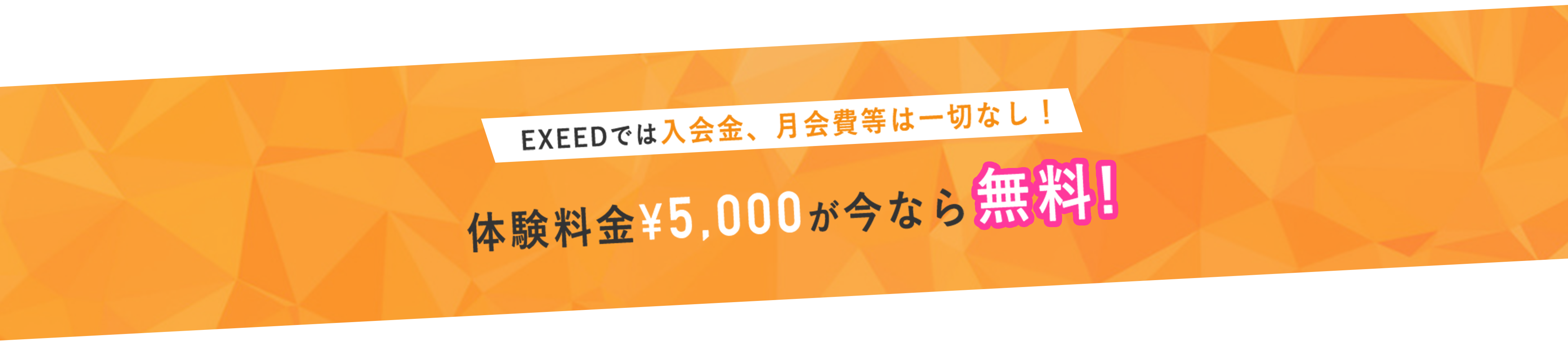 EXEEDでは入会金、月会費等は一切なし！体験料金¥5,000が今なら無料！